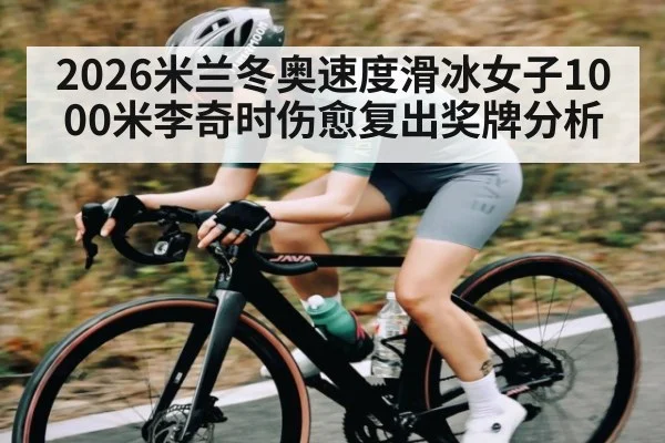2026米兰冬奥速度滑冰女子1000米李奇时伤愈复出奖牌分析